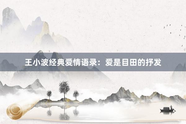 王小波经典爱情语录：爱是目田的抒发
