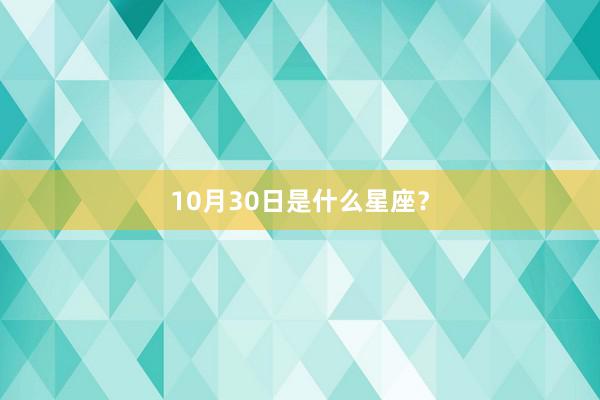 10月30日是什么星座？