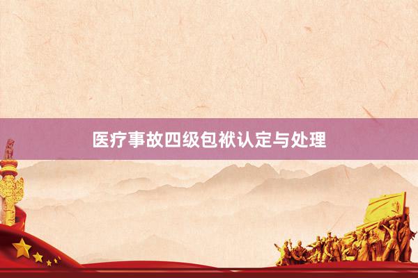 医疗事故四级包袱认定与处理
